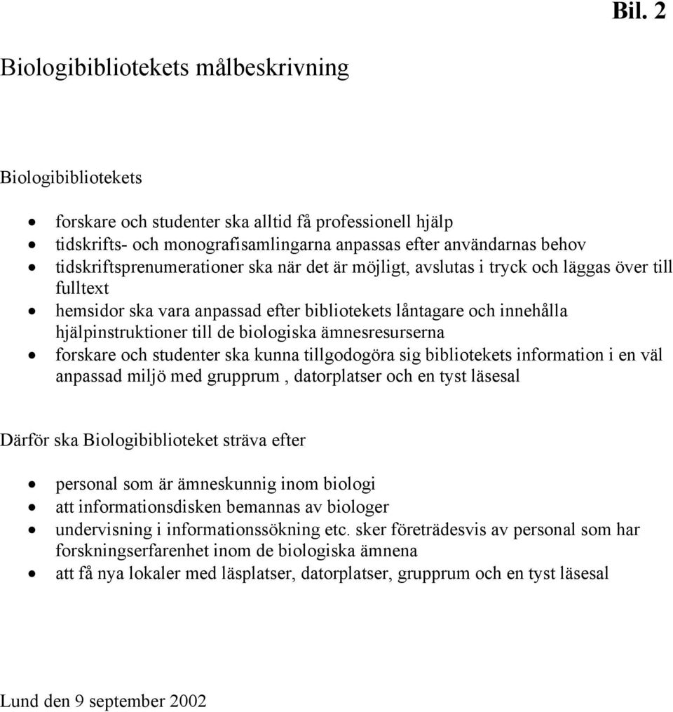 biologiska ämnesresurserna forskare och studenter ska kunna tillgodogöra sig bibliotekets information i en väl anpassad miljö med grupprum, datorplatser och en tyst läsesal Därför ska