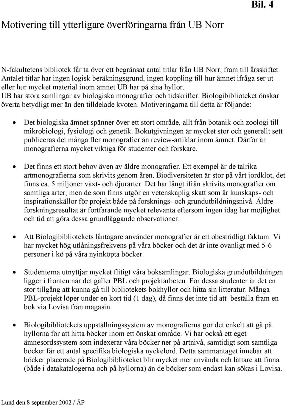UB har stora samlingar av biologiska monografier och tidskrifter. Biologibiblioteket önskar överta betydligt mer än den tilldelade kvoten.