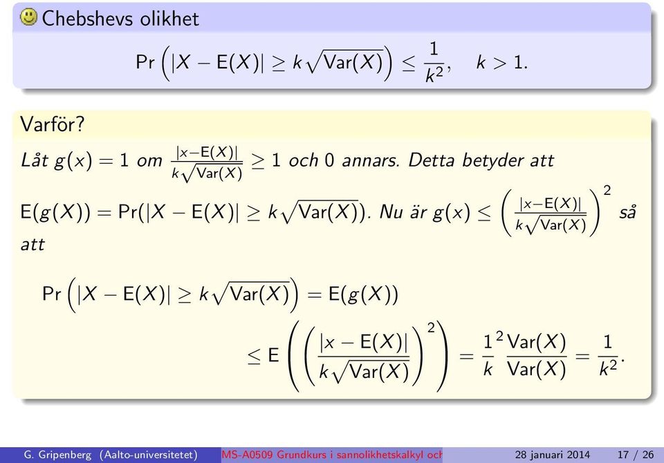 Nu är g(x) att ( Pr X E(X ) k ) Var(X ) = E(g(X )) ( ) 2 E x E(X ) k = 1 Var(X ) k x E(X ) k Var(X ) ) 2 så 2