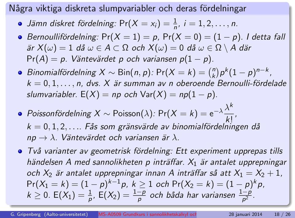 X är summan av n oberoende Bernoulli-fördelade slumvariabler. E(X ) = np och Var(X ) = np(1 p). Poissonfördelning X Poisson(λ): Pr(X = k) = e λ λk k!, k = 0, 1, 2,.