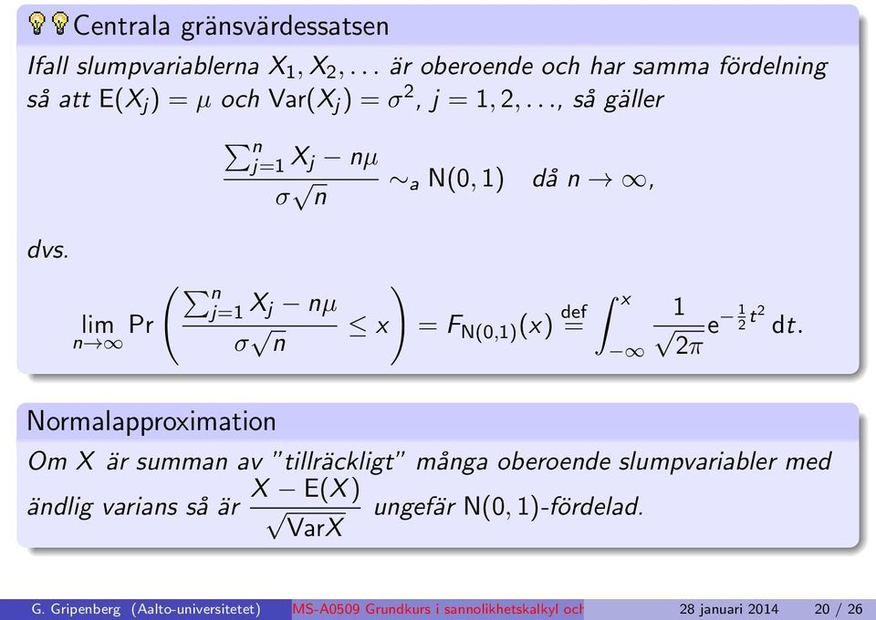 .., så gäller n j=1 X j nµ σ a N(0, 1) då n, n dvs. lim Pr n ( n j=1 X j nµ σ n x ) x = F N(0,1) (x) def 1 = e 1 2 t2 dt.