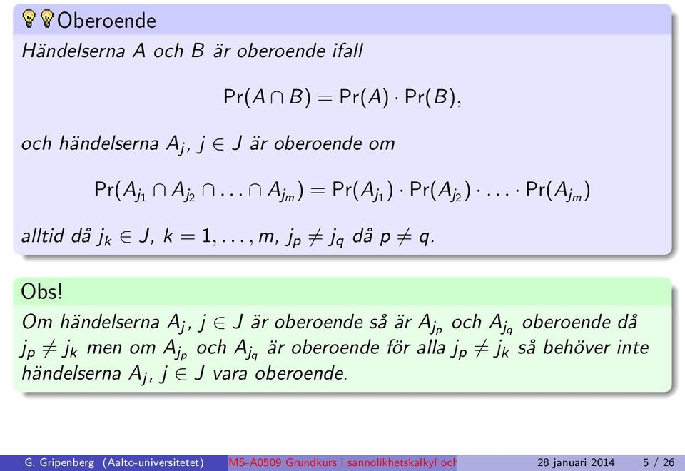 Om händelserna A j, j J är oberoende så är A jp och A jq oberoende då j p j k men om A jp och A jq är oberoende för alla j p j k så