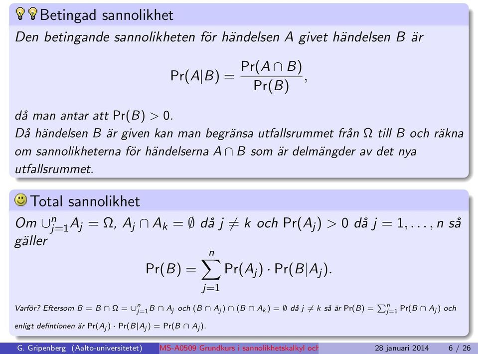 Total sannolikhet Om n j=1 A j = Ω, A j A k = då j k och Pr(A j ) > 0 då j = 1,..., n så gäller n Pr(B) = Pr(A j ) Pr(B A j ). j=1 Varför?