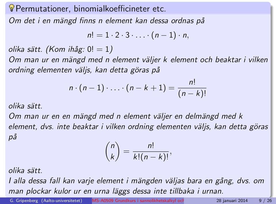 Om man ur en en mängd med n element väljer en delmängd med k element, dvs. inte beaktar i vilken ordning elementen väljs, kan detta göras på ( ) n = k n! k!(n k)!, olika sätt.