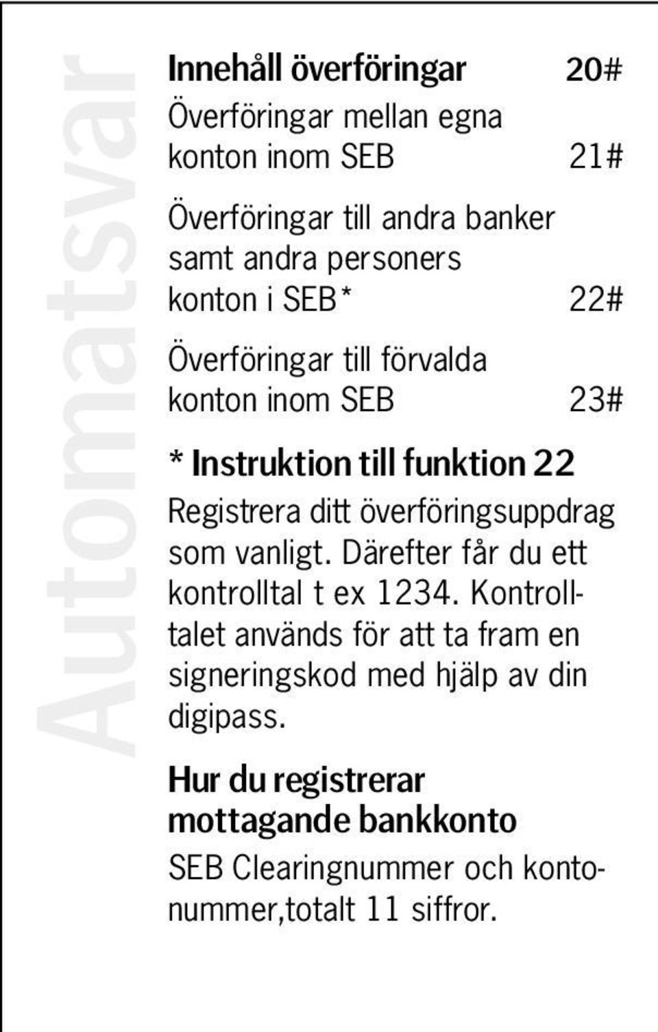 som vanligt. Därefter får du ett kontrolltal t ex 1234.