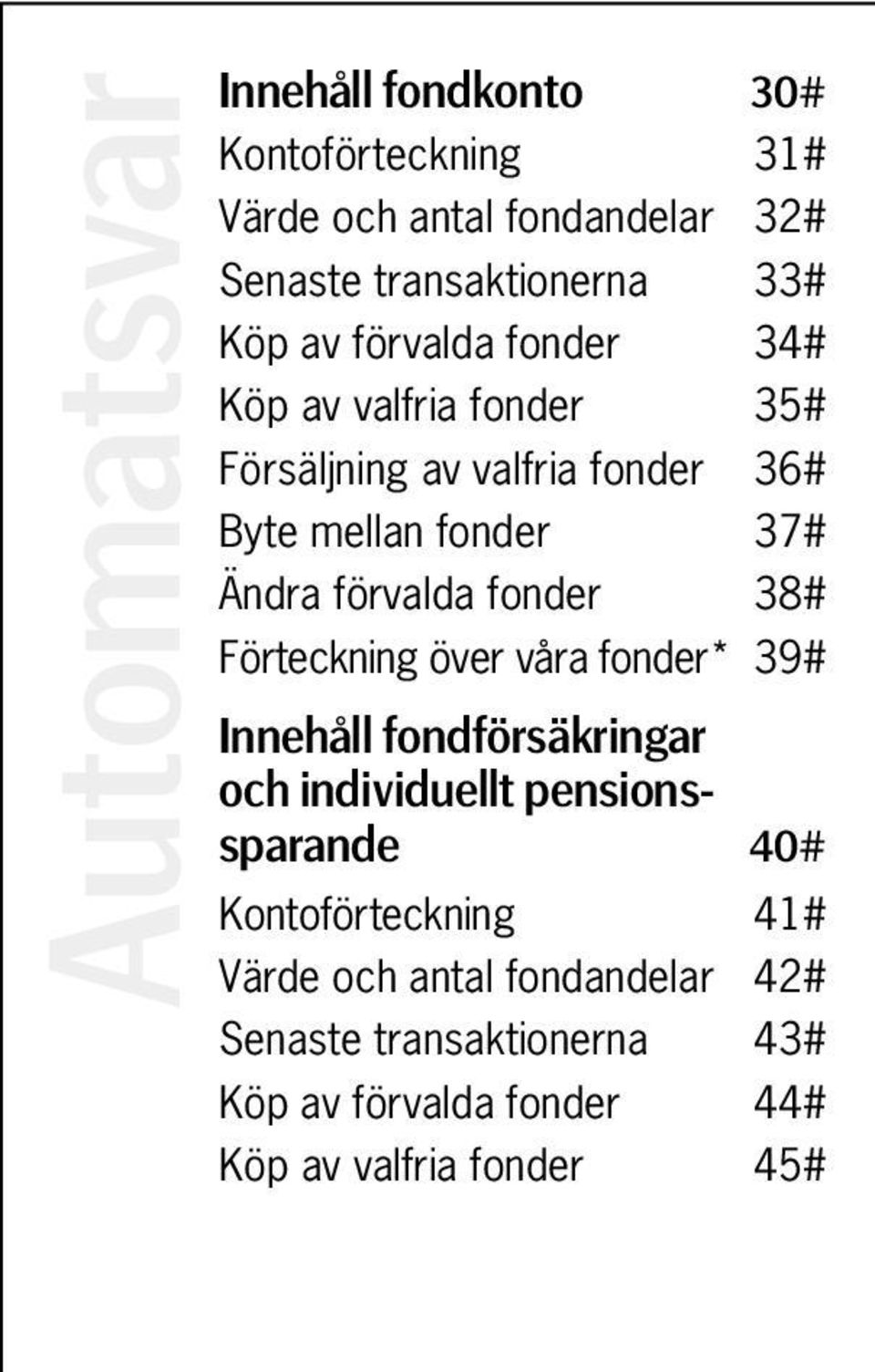 Förteckning över våra fonder* 39# Innehåll fondförsäkringar och individuellt pensionssparande 40# Kontoförteckning 41#