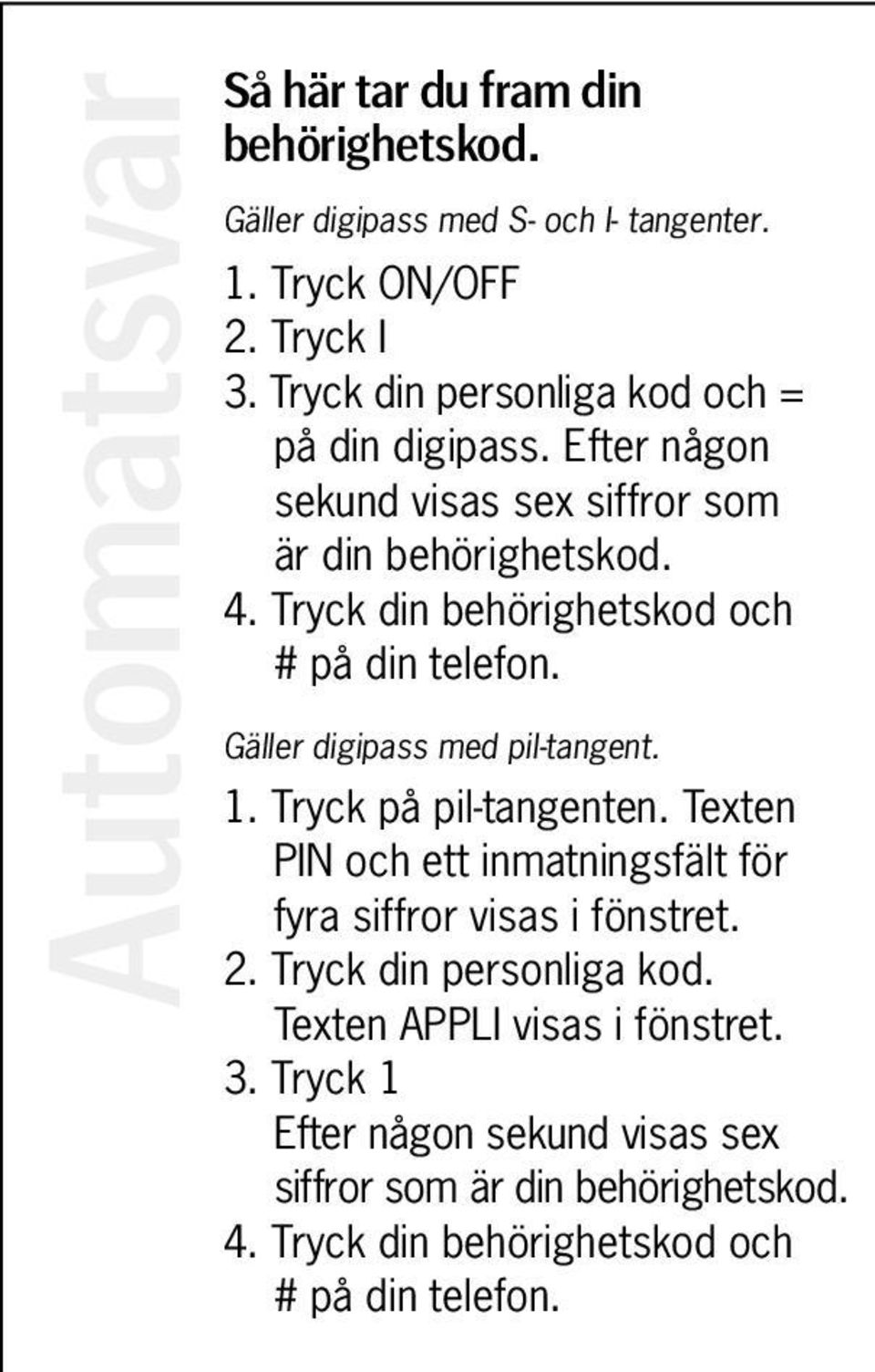 Tryck din behörighetskod och # på din telefon. Gäller digipass med pil-tangent. 1. Tryck på pil-tangenten.