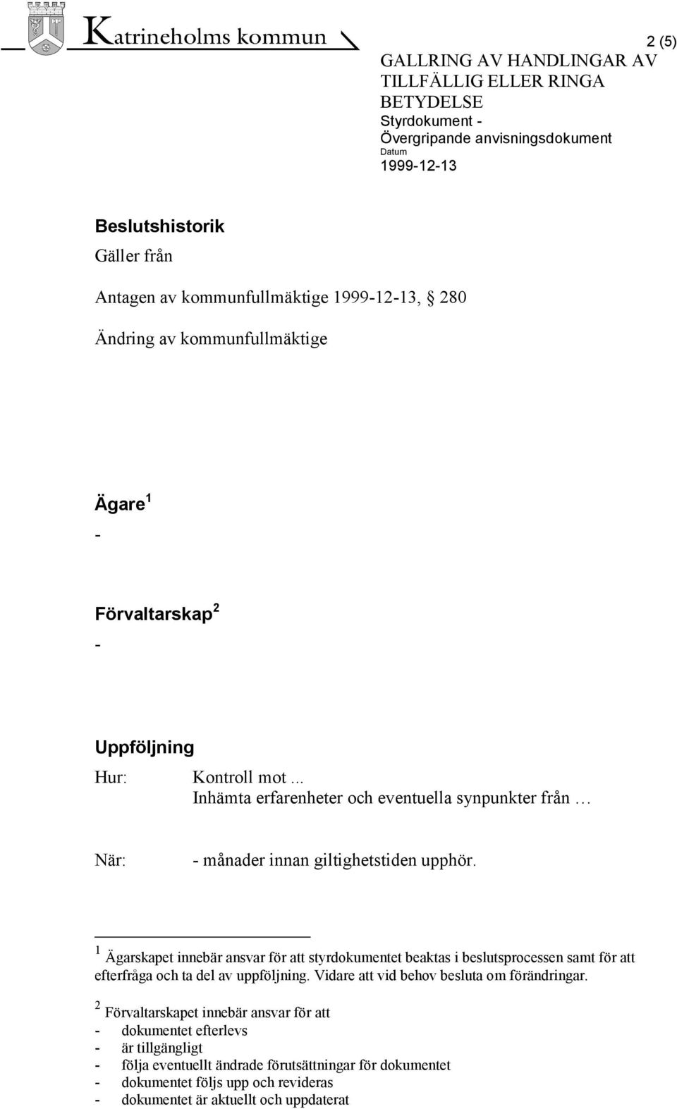 1 Ägarskapet innebär ansvar för att styrdokumentet beaktas i beslutsprocessen samt för att efterfråga och ta del av uppföljning.