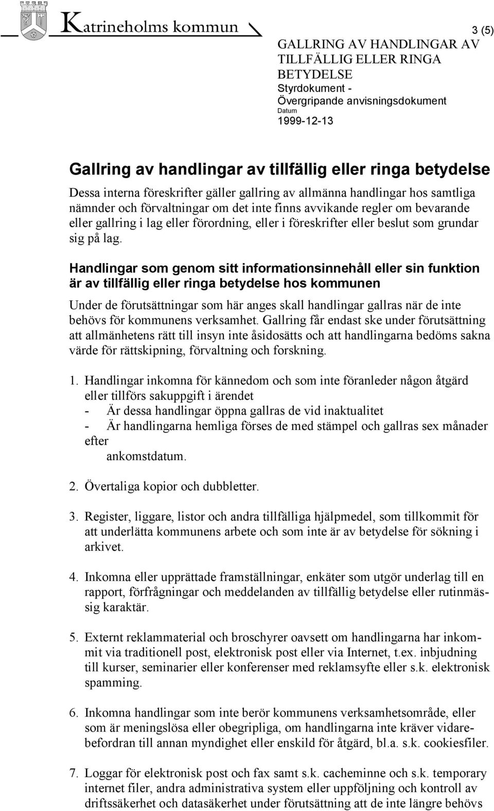 Handlingar som genom sitt informationsinnehåll eller sin funktion är av tillfällig eller ringa betydelse hos kommunen Under de förutsättningar som här anges skall handlingar gallras när de inte