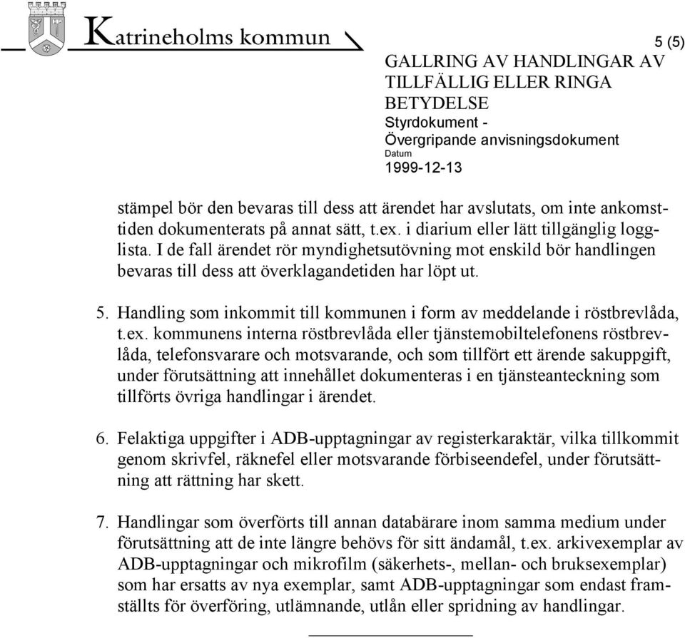 ex. kommunens interna röstbrevlåda eller tjänstemobiltelefonens röstbrevlåda, telefonsvarare och motsvarande, och som tillfört ett ärende sakuppgift, under förutsättning att innehållet dokumenteras i