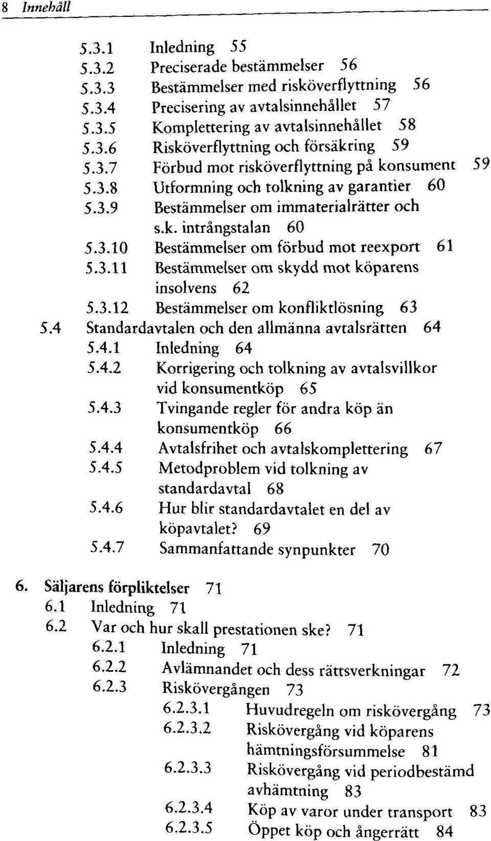 3.11 Bestämmelser om skydd mot köparens insolvens 62 5.3.12 Bestämmelser om konfliktlösning 63 5.4 