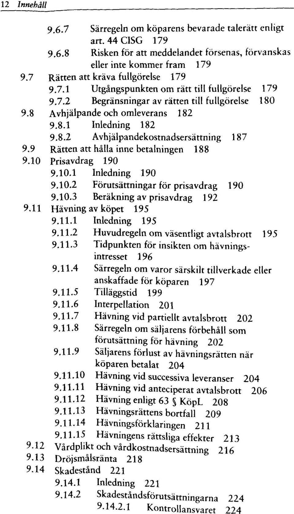 9 Rätten att hålla inne betalningen 188 9.10 Prisavdrag 190 9.10.1 Inledning 190 9.10.2 Förutsättningar för prisavdrag 190 9.10.3 Beräkning av prisavdrag 192 9.11 Hävning av köpet 195 9.11.1 Inledning 195 9.