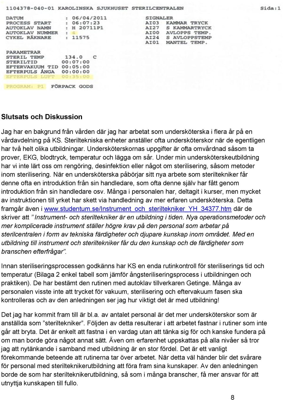 Undersköterskornas uppgifter är ofta omvårdnad såsom ta prover, EKG, blodtryck, temperatur och lägga om sår.