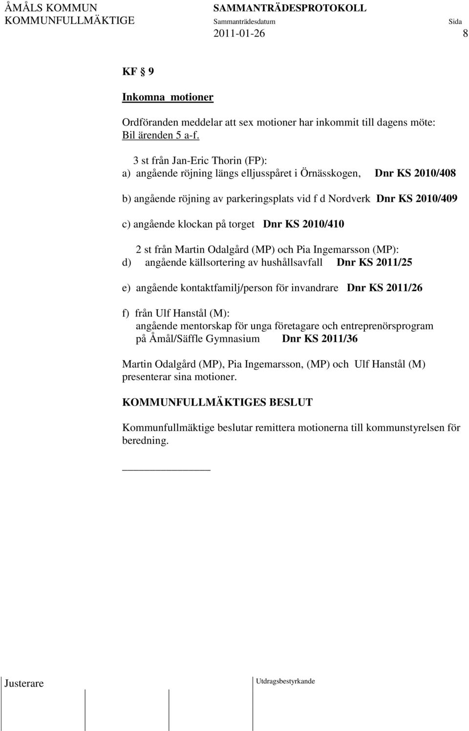 torget Dnr KS 2010/410 2 st från Martin Odalgård (MP) och Pia Ingemarsson (MP): d) angående källsortering av hushållsavfall Dnr KS 2011/25 e) angående kontaktfamilj/person för invandrare Dnr KS