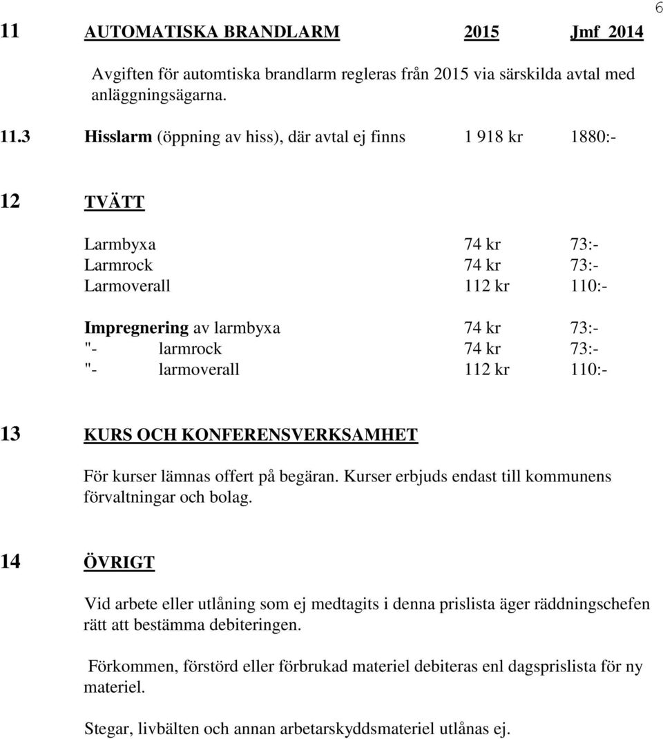 73:- "- larmoverall 112 kr 110:- 13 KURS OCH KONFERENSVERKSAMHET För kurser lämnas offert på begäran. Kurser erbjuds endast till kommunens förvaltningar och bolag.