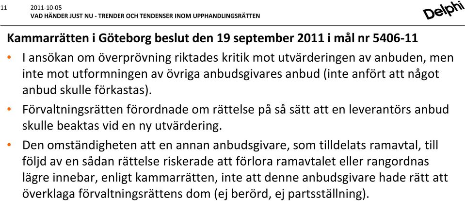 Förvaltningsrätten förordnade om rättelse på så sätt att en leverantörs anbud skulle beaktas vid en ny utvärdering.