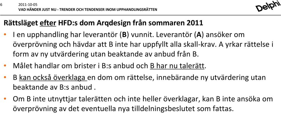 A yrkar rättelse i form av ny utvärdering utan beaktande av anbud från B. Målet handlar om brister i B:s anbud och B har nu talerätt.