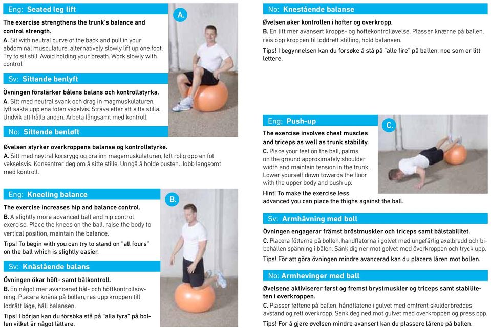 Sv: Sittande benlyft A. No: Knestående balanse Øvelsen øker kontrollen i hofter og overkropp. B. En litt mer avansert kropps- og hoftekontrolløvelse.
