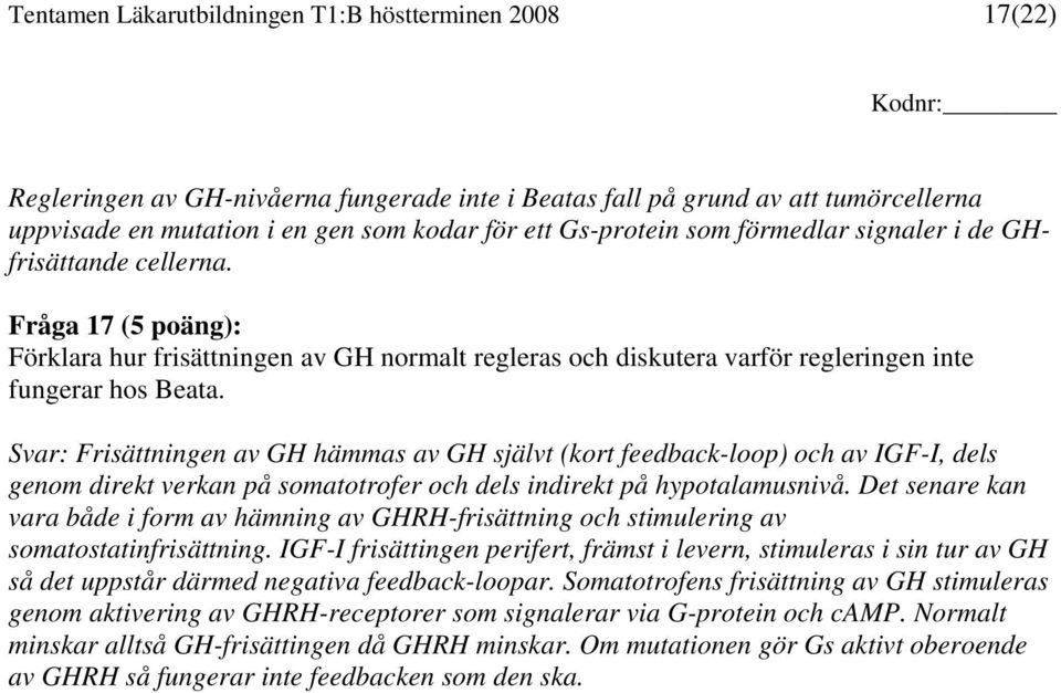 Svar: Frisättningen av GH hämmas av GH självt (kort feedback-loop) och av IGF-I, dels genom direkt verkan på somatotrofer och dels indirekt på hypotalamusnivå.