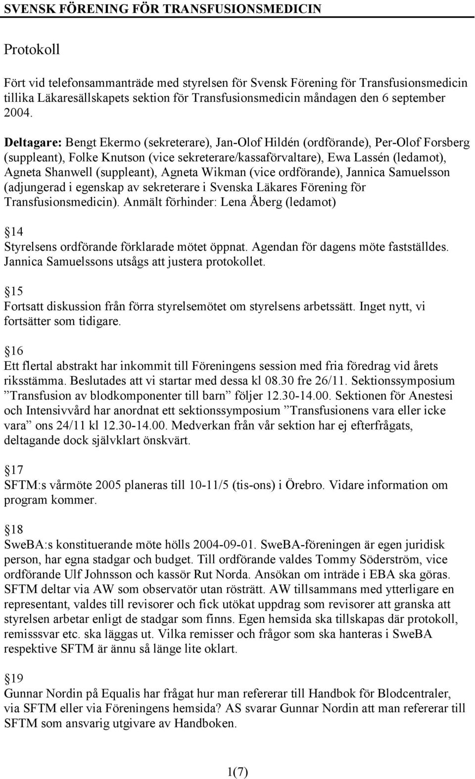 (suppleant), Agneta Wikman (vice ordförande), Jannica Samuelsson (adjungerad i egenskap av sekreterare i Svenska Läkares Förening för Transfusionsmedicin).