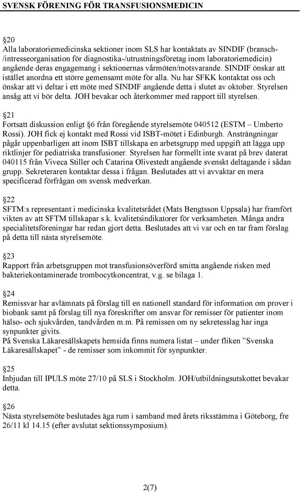 Nu har SFKK kontaktat oss och önskar att vi deltar i ett möte med SINDIF angående detta i slutet av oktober. Styrelsen ansåg att vi bör delta. JOH bevakar och återkommer med rapport till styrelsen.