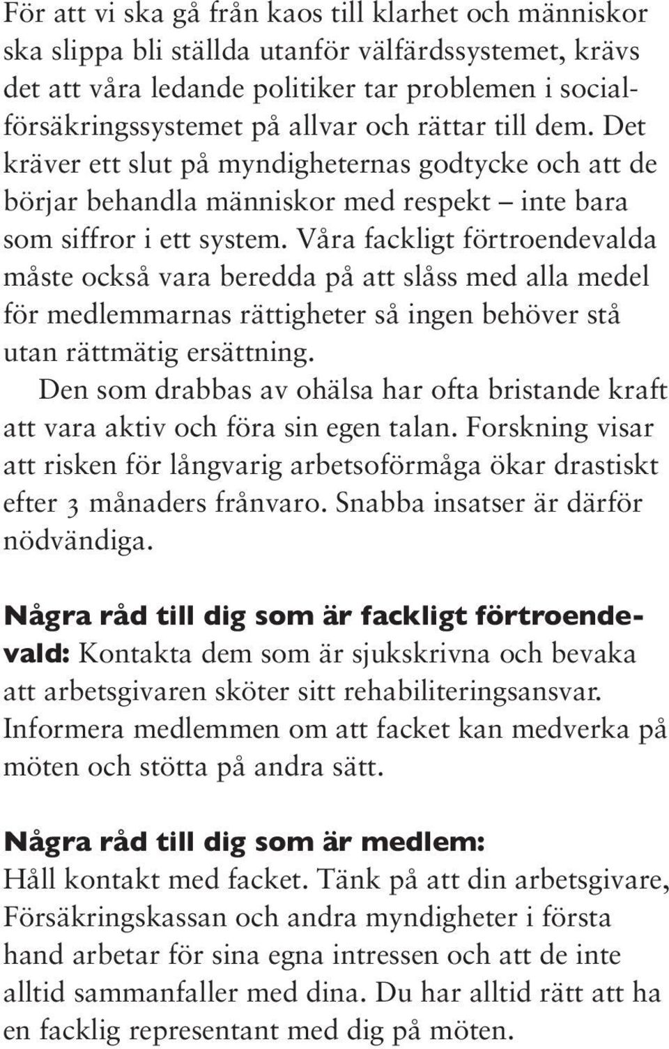 Våra fackligt förtroendevalda måste också vara beredda på att slåss med alla medel för medlemmarnas rättigheter så ingen behöver stå utan rättmätig ersättning.