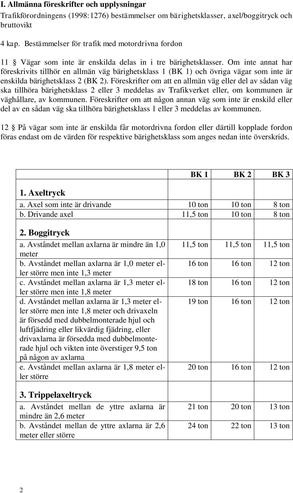 Om inte annat har föreskrivits tillhör en allmän väg bärighetsklass 1 (BK 1) och övriga vägar som inte är enskilda bärighetsklass 2 (BK 2).