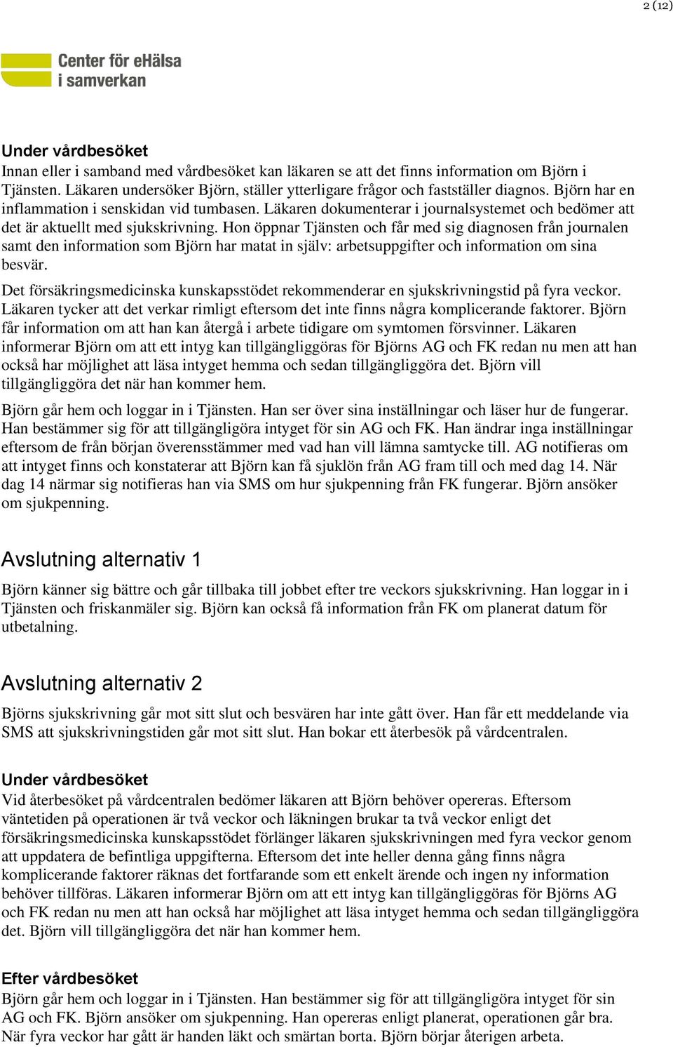 Läkaren dokumenterar i journalsystemet och bedömer att det är aktuellt med sjukskrivning.