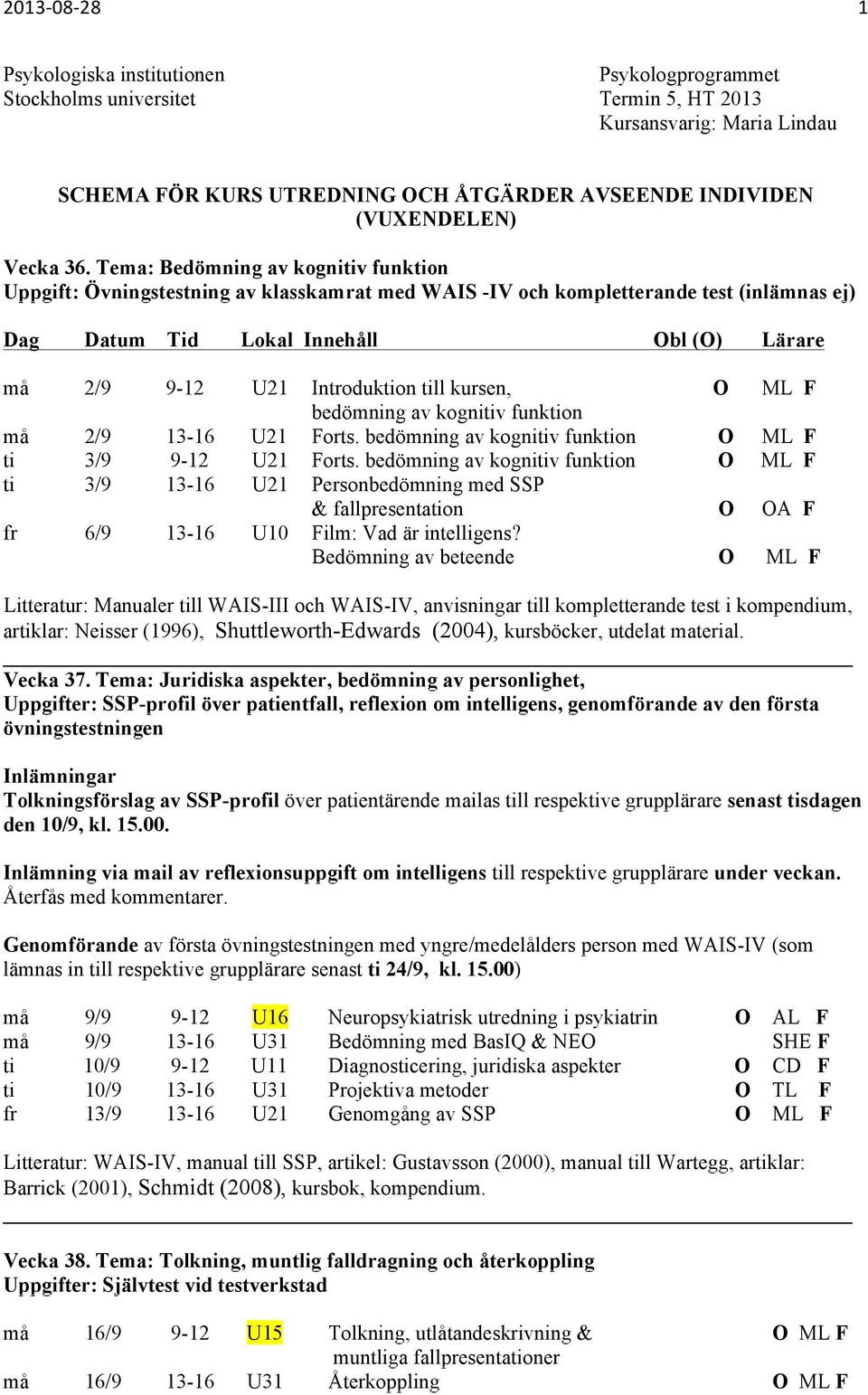Introduktion till kursen, O ML F bedömning av kognitiv funktion må 2/9 13-16 U21 Forts. bedömning av kognitiv funktion O ML F ti 3/9 9-12 U21 Forts.