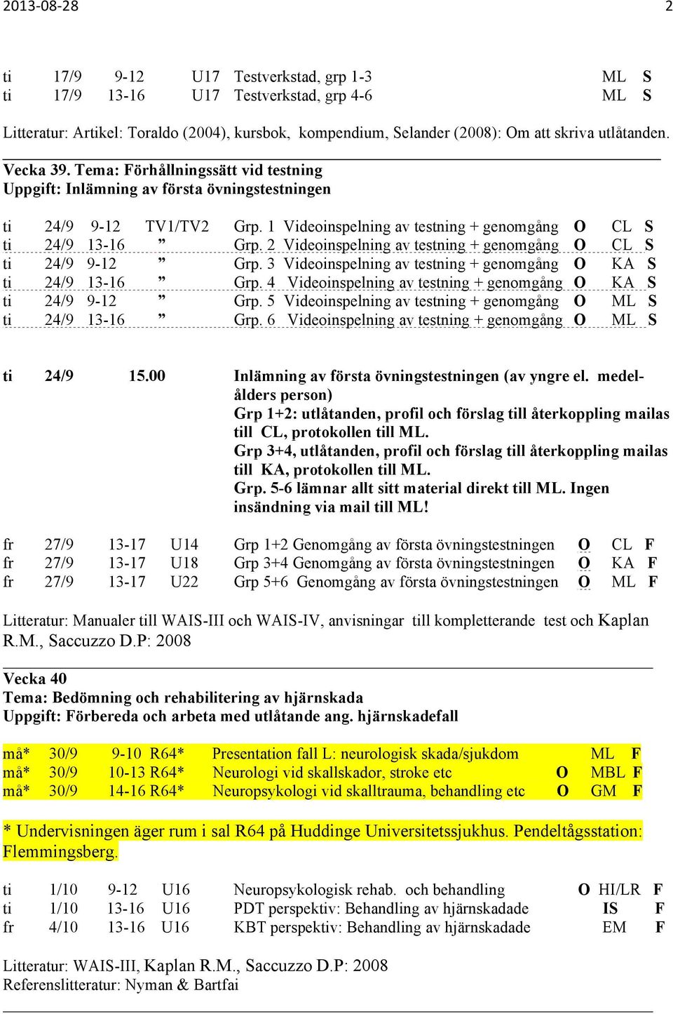 2 Videoinspelning av testning + genomgång O CL S ti 24/9 9-12 Grp. 3 Videoinspelning av testning + genomgång O KA S ti 24/9 13-16 Grp.