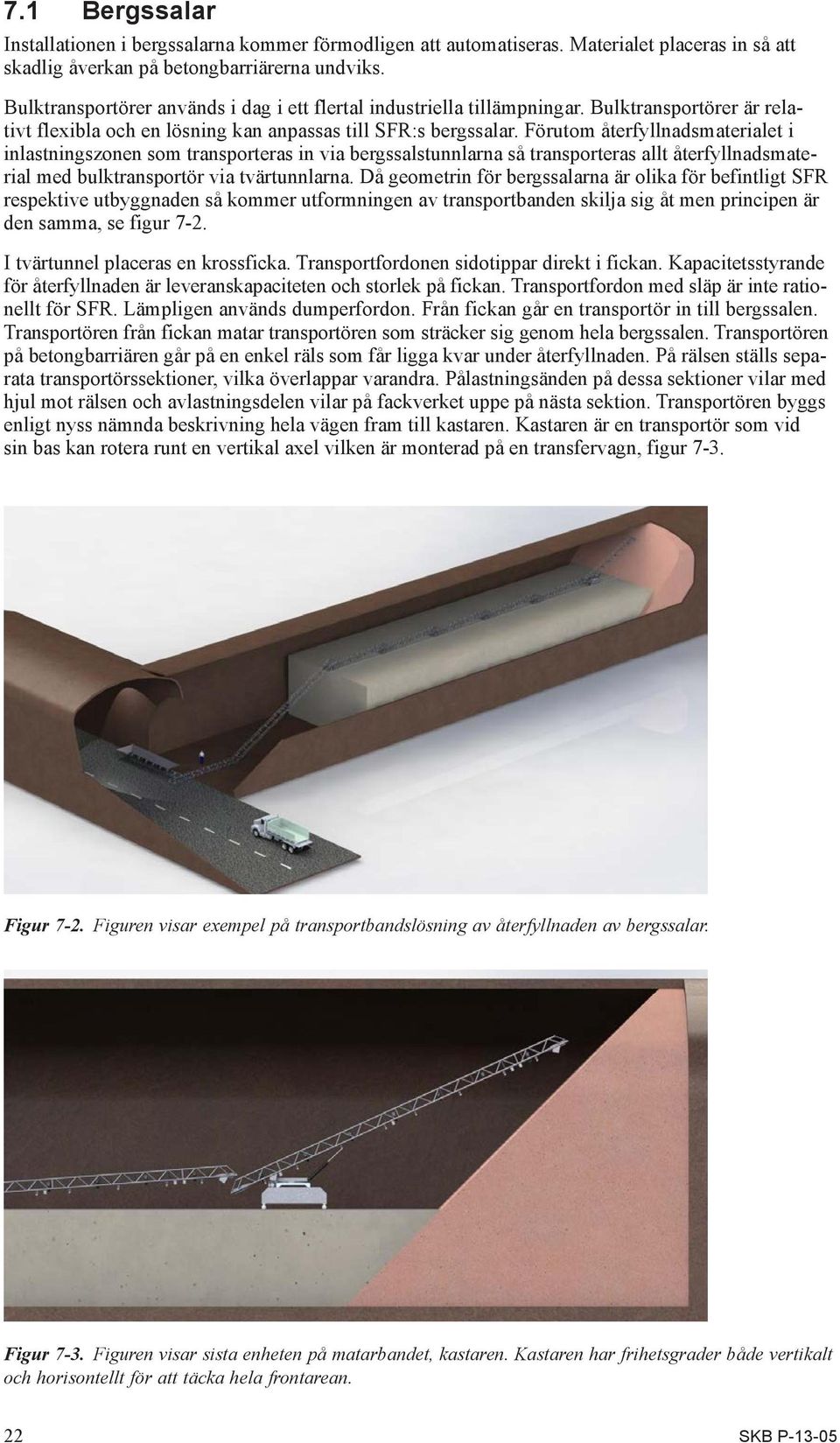 Förutom återfyllnadsmaterialet i inlastnings zonen som transporteras in via bergssalstunnlarna så transporteras allt återfyllnadsmaterial med bulktransportör via tvärtunnlarna.