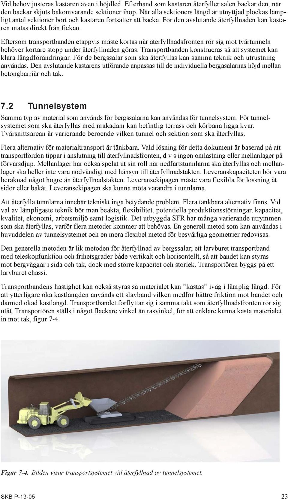 Eftersom transportbanden etappvis måste kortas när återfyllnadsfronten rör sig mot tvärtunneln behöver kortare stopp under återfyllnaden göras.