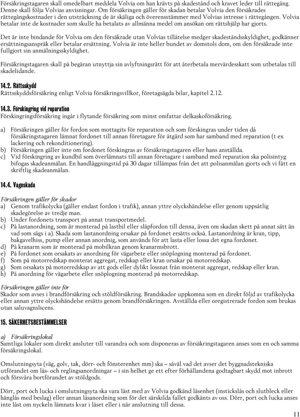 Volvia betalar inte de kostnader som skulle ha betalats av allmänna medel om ansökan om rättshjälp har gjorts.