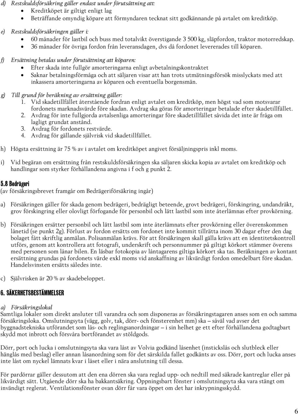 36 månader för övriga fordon från leveransdagen, dvs då fordonet levererades till köparen.