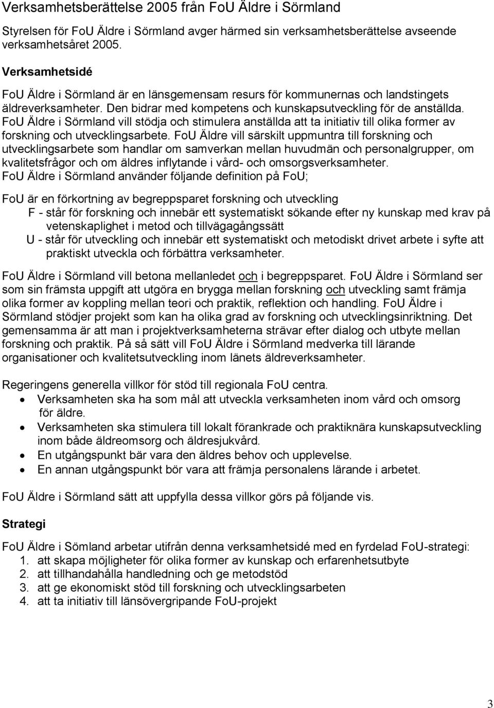 FoU Äldre i Sörmland vill stödja och stimulera anställda att ta initiativ till olika former av forskning och utvecklingsarbete.