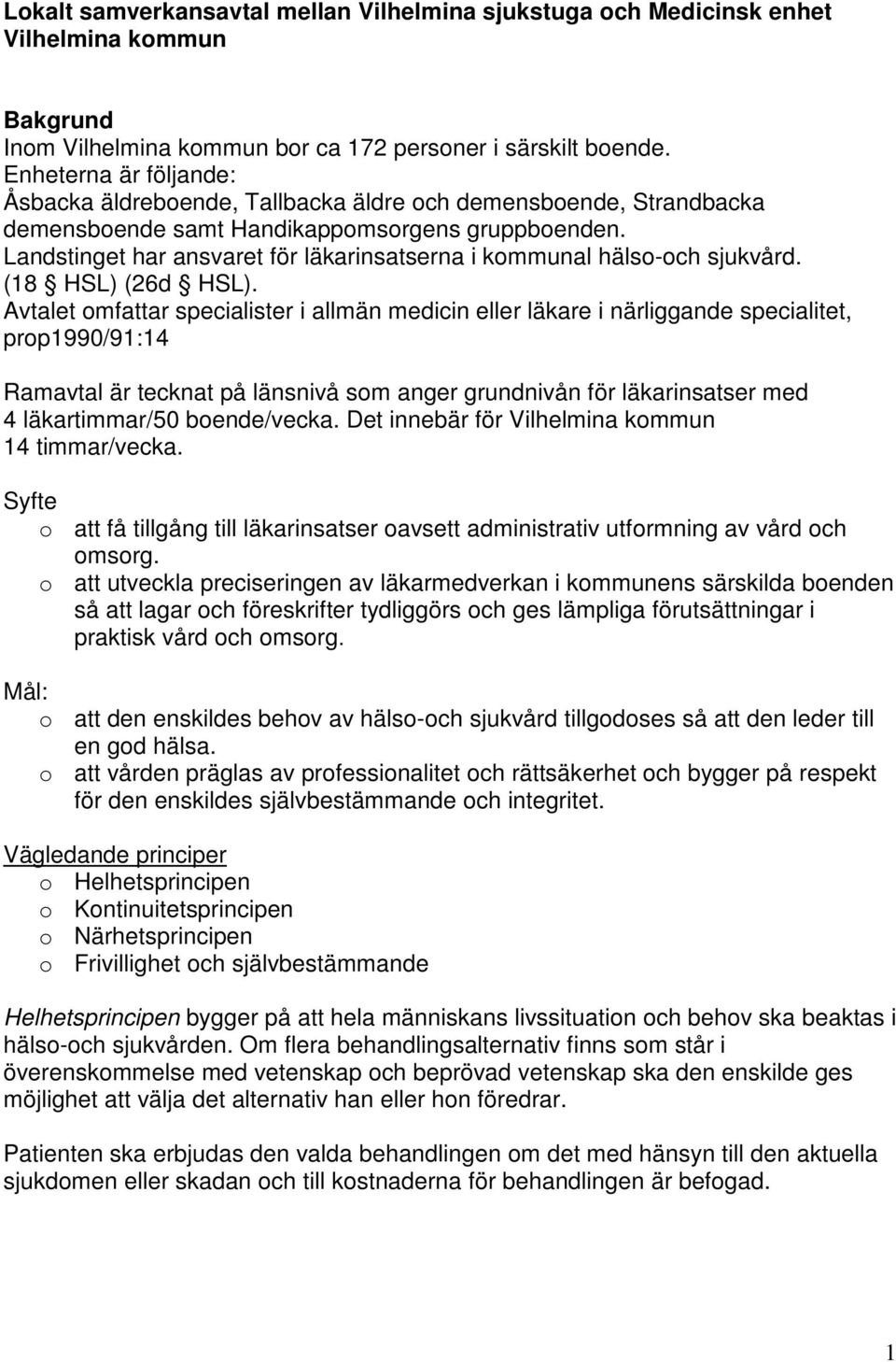 Landstinget har ansvaret för läkarinsatserna i kommunal hälso-och sjukvård. (18 HSL) (26d HSL).