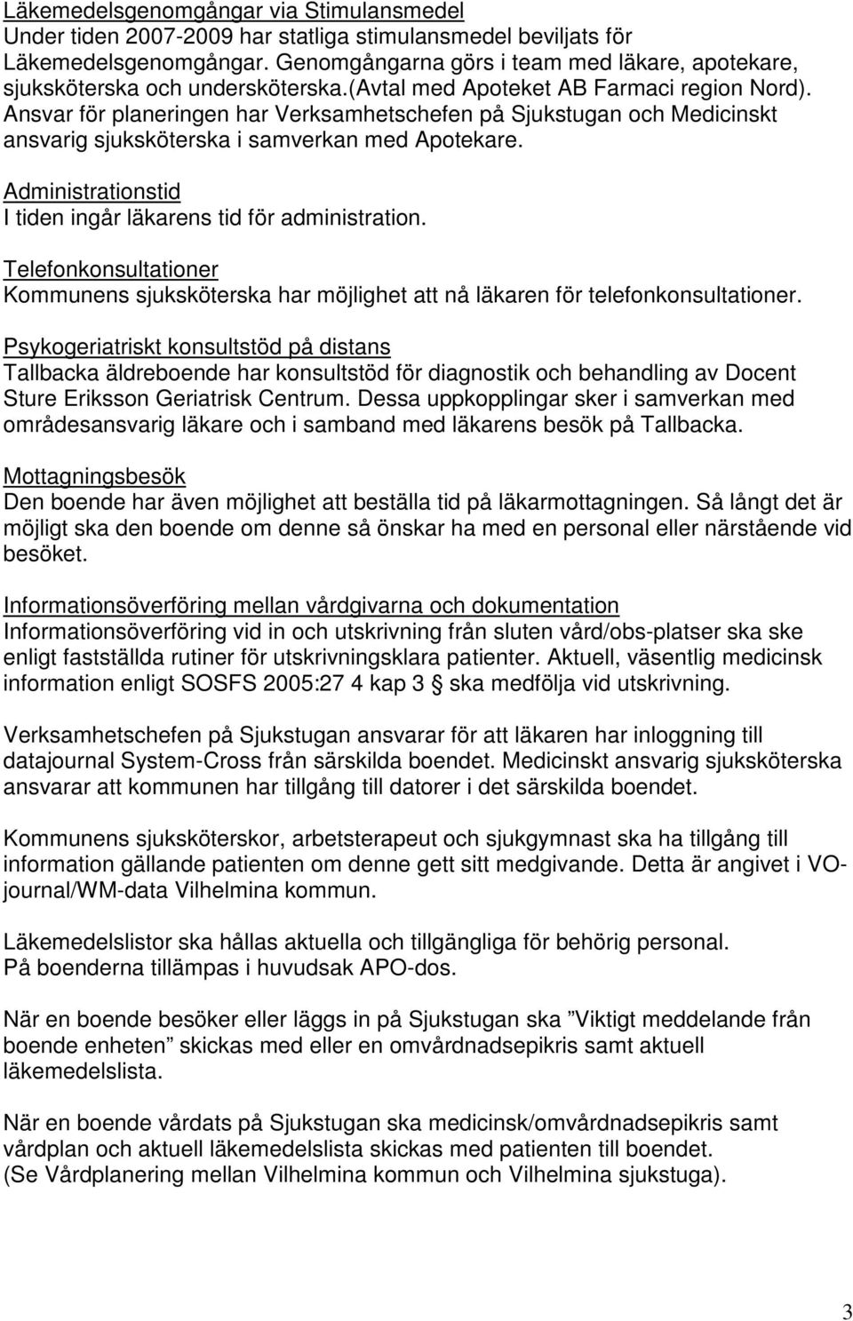 Ansvar för planeringen har Verksamhetschefen på Sjukstugan och Medicinskt ansvarig sjuksköterska i samverkan med Apotekare. Administrationstid I tiden ingår läkarens tid för administration.