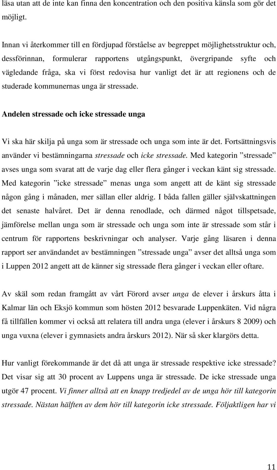 hur vanligt det är att regionens och de studerade kommunernas unga är stressade. Andelen stressade och icke stressade unga Vi ska här skilja på unga som är stressade och unga som inte är det.