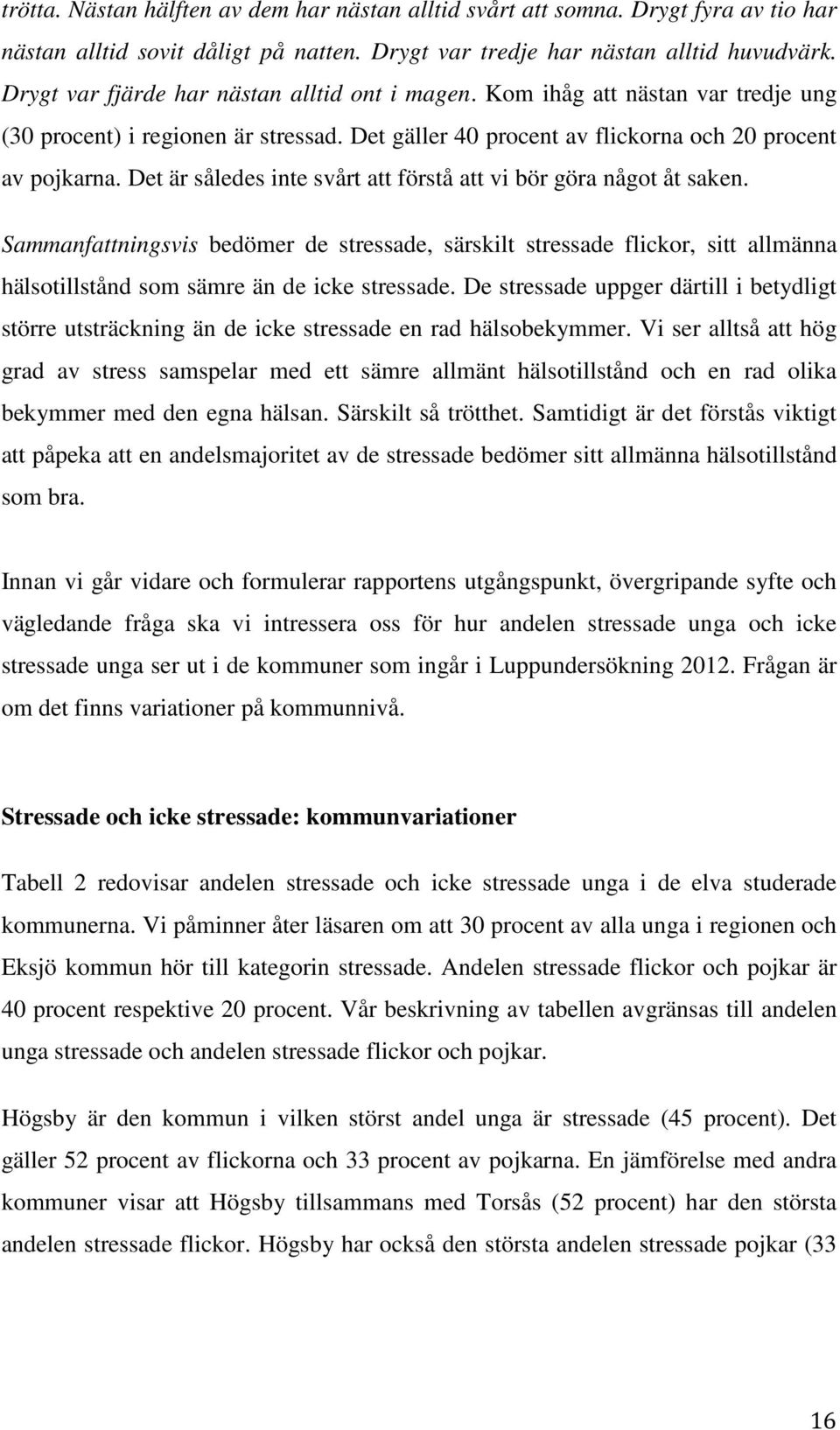 Det är således inte svårt att förstå att vi bör göra något åt saken. Sammanfattningsvis bedömer de stressade, särskilt stressade flickor, sitt allmänna hälsotillstånd som sämre än de icke stressade.