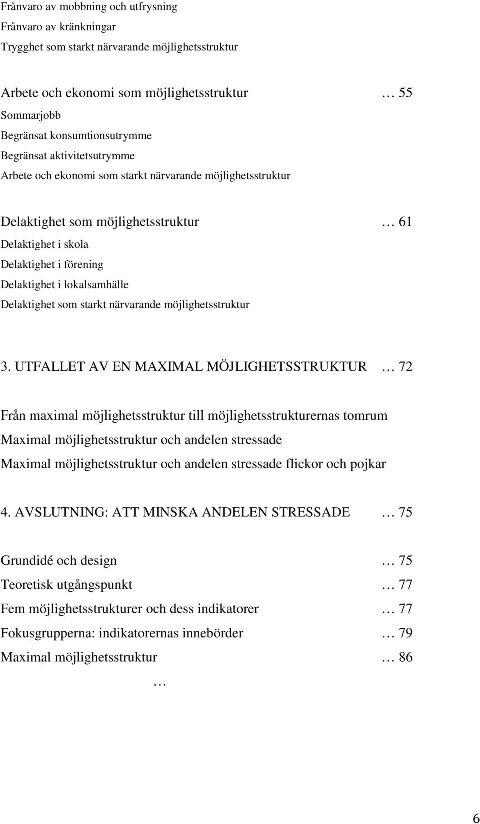 Delaktighet som starkt närvarande möjlighetsstruktur 3.