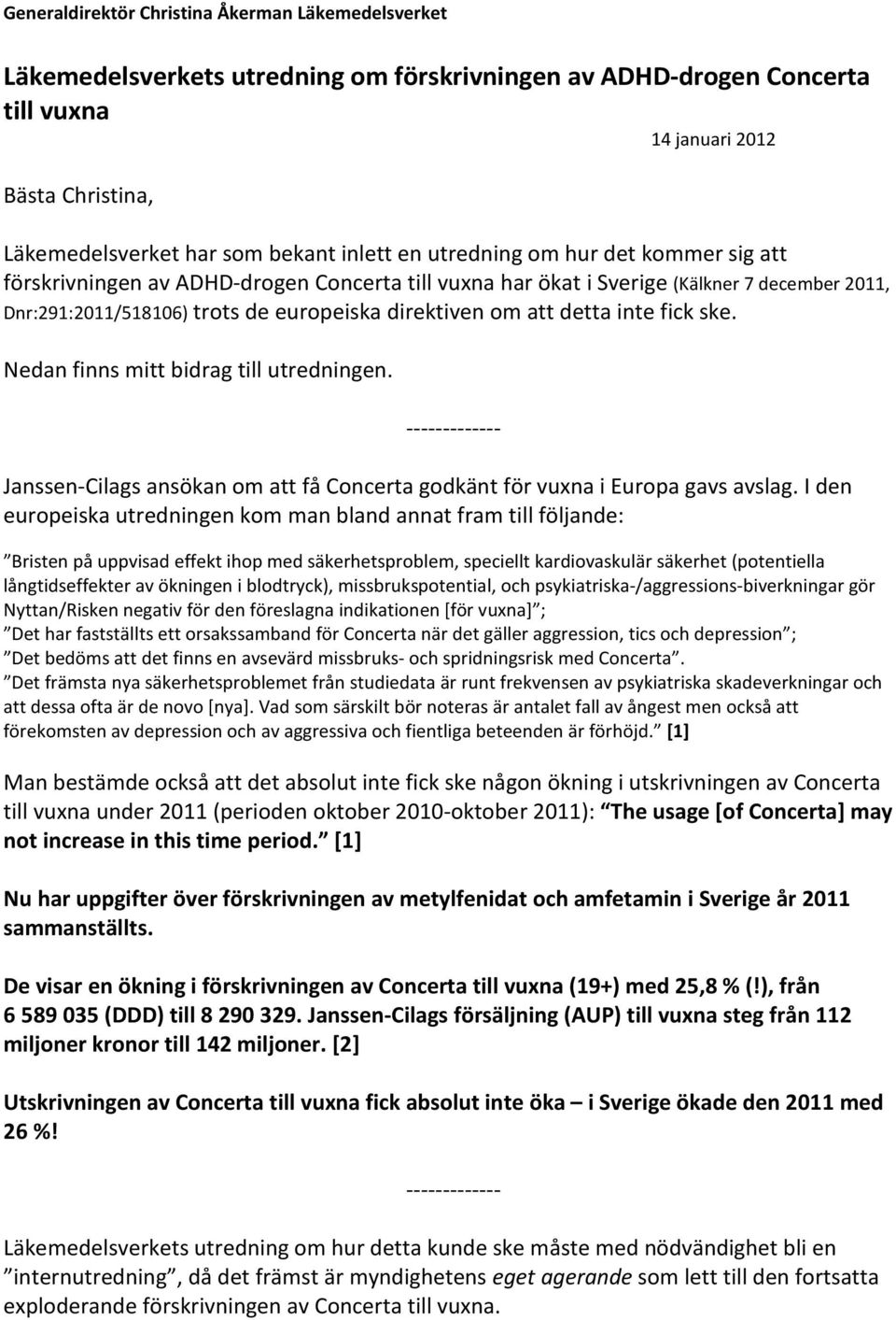 detta inte fick ske. Nedan finns mitt bidrag till utredningen. Janssen-Cilags ansökan om att få Concerta godkänt för vuxna i Europa gavs avslag.