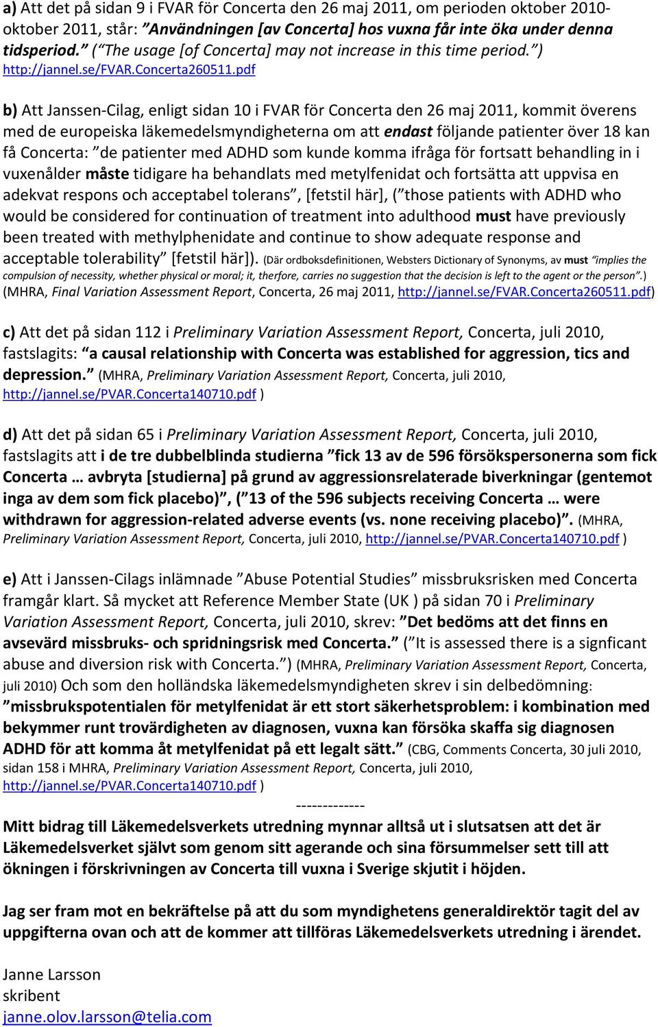 pdf b) Att Janssen-Cilag, enligt sidan 10 i FVAR för Concerta den 26 maj 2011, kommit överens med de europeiska läkemedelsmyndigheterna om att endast följande patienter över 18 kan få Concerta: de