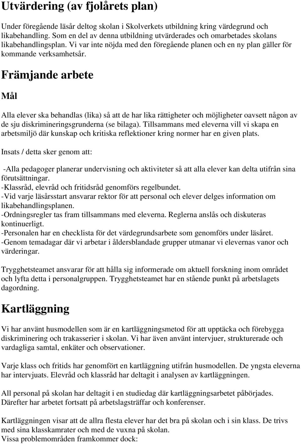 Främjande arbete Mål Alla elever ska behandlas (lika) så att de har lika rättigheter och möjligheter oavsett någon av de sju diskrimineringsgrunderna (se bilaga).