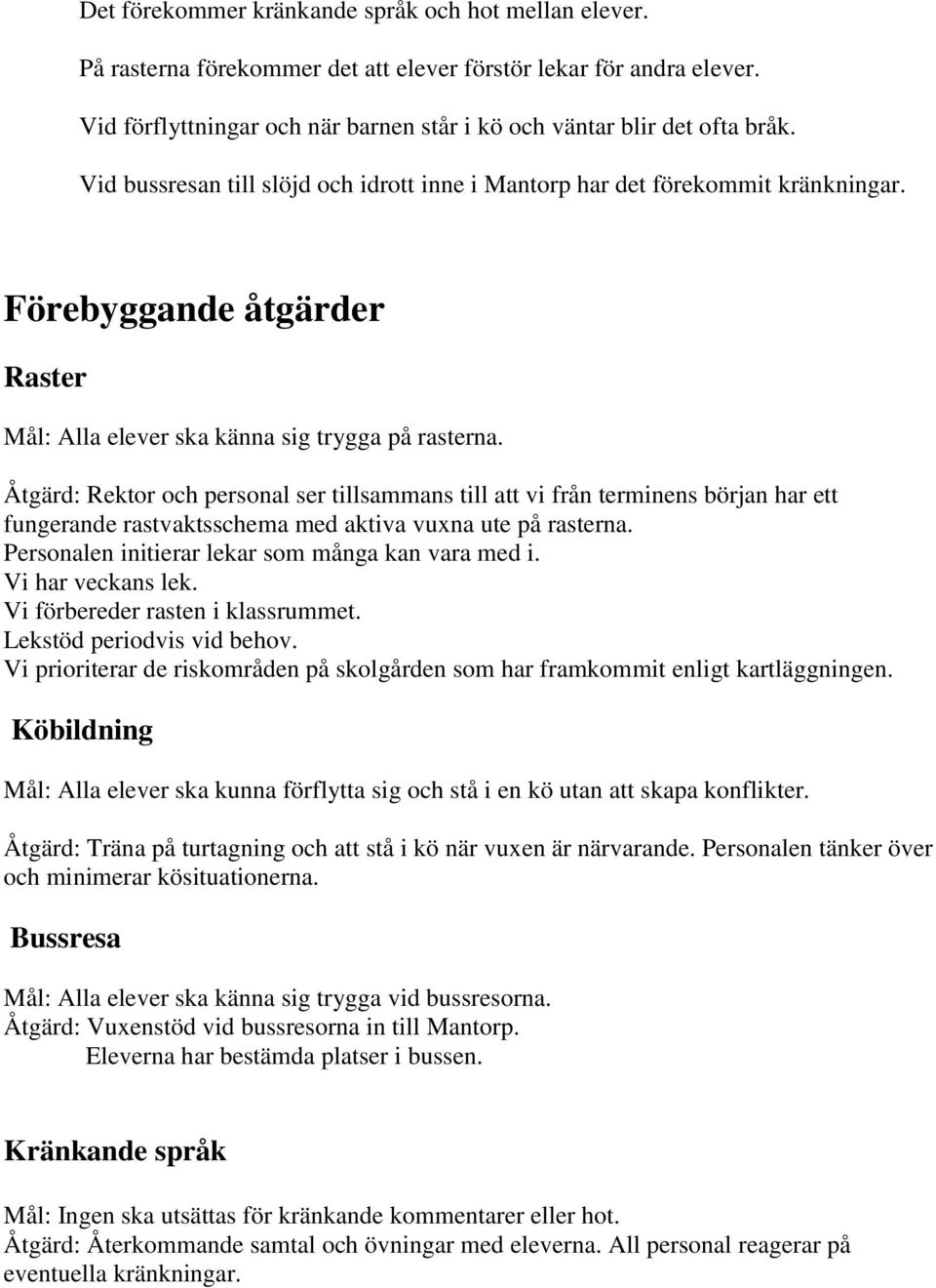 Åtgärd: Rektor och personal ser tillsammans till att vi från terminens början har ett fungerande rastvaktsschema med aktiva vuxna ute på rasterna. Personalen initierar lekar som många kan vara med i.