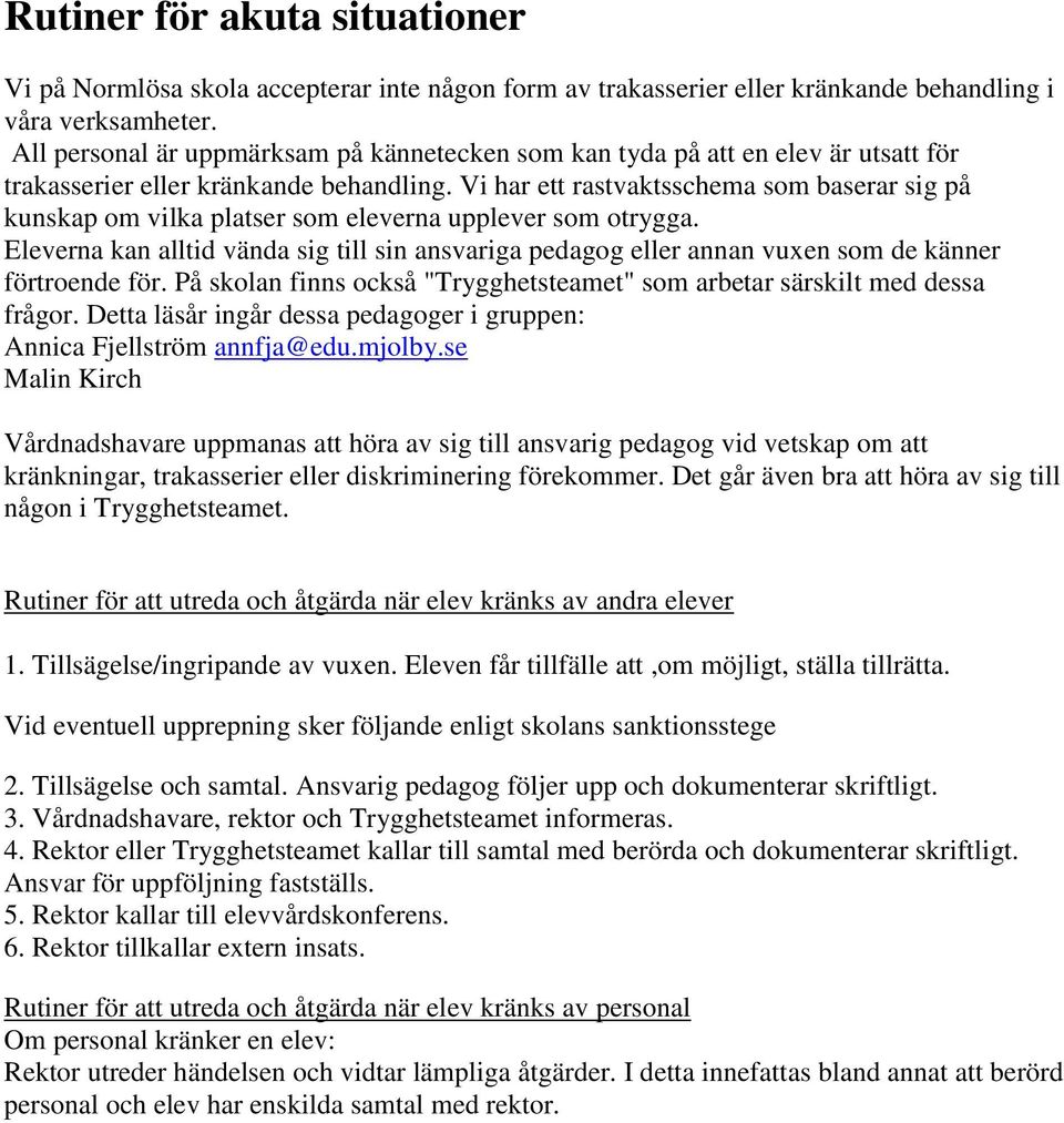 Vi har ett rastvaktsschema som baserar sig på kunskap om vilka platser som eleverna upplever som otrygga.