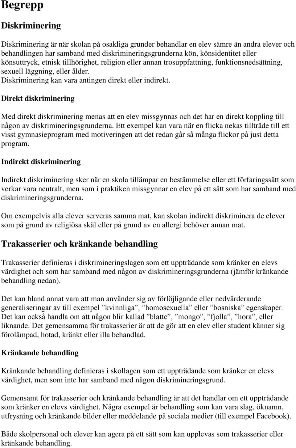 Direkt diskriminering Med direkt diskriminering menas att en elev missgynnas och det har en direkt koppling till någon av diskrimineringsgrunderna.