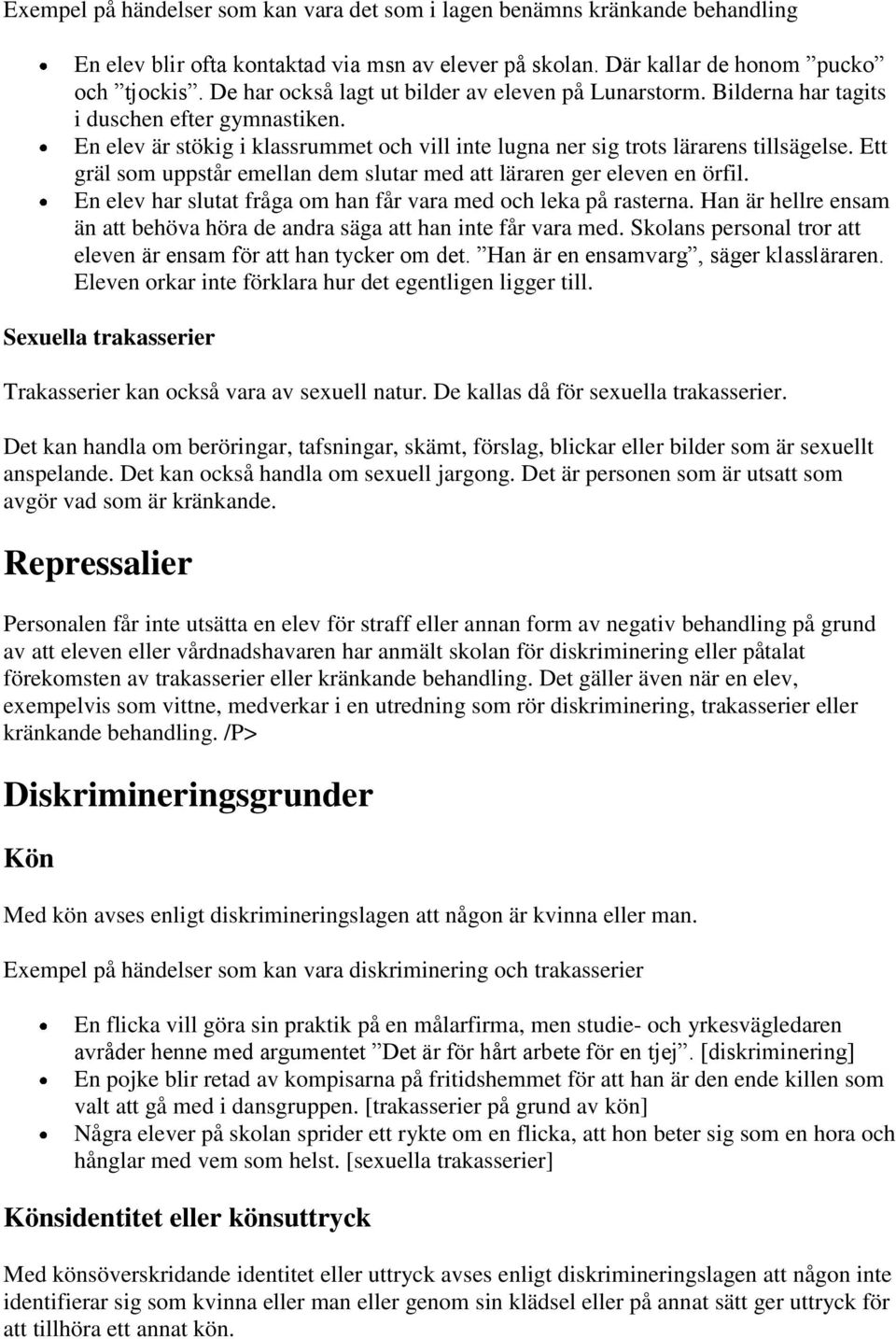Ett gräl som uppstår emellan dem slutar med att läraren ger eleven en örfil. En elev har slutat fråga om han får vara med och leka på rasterna.