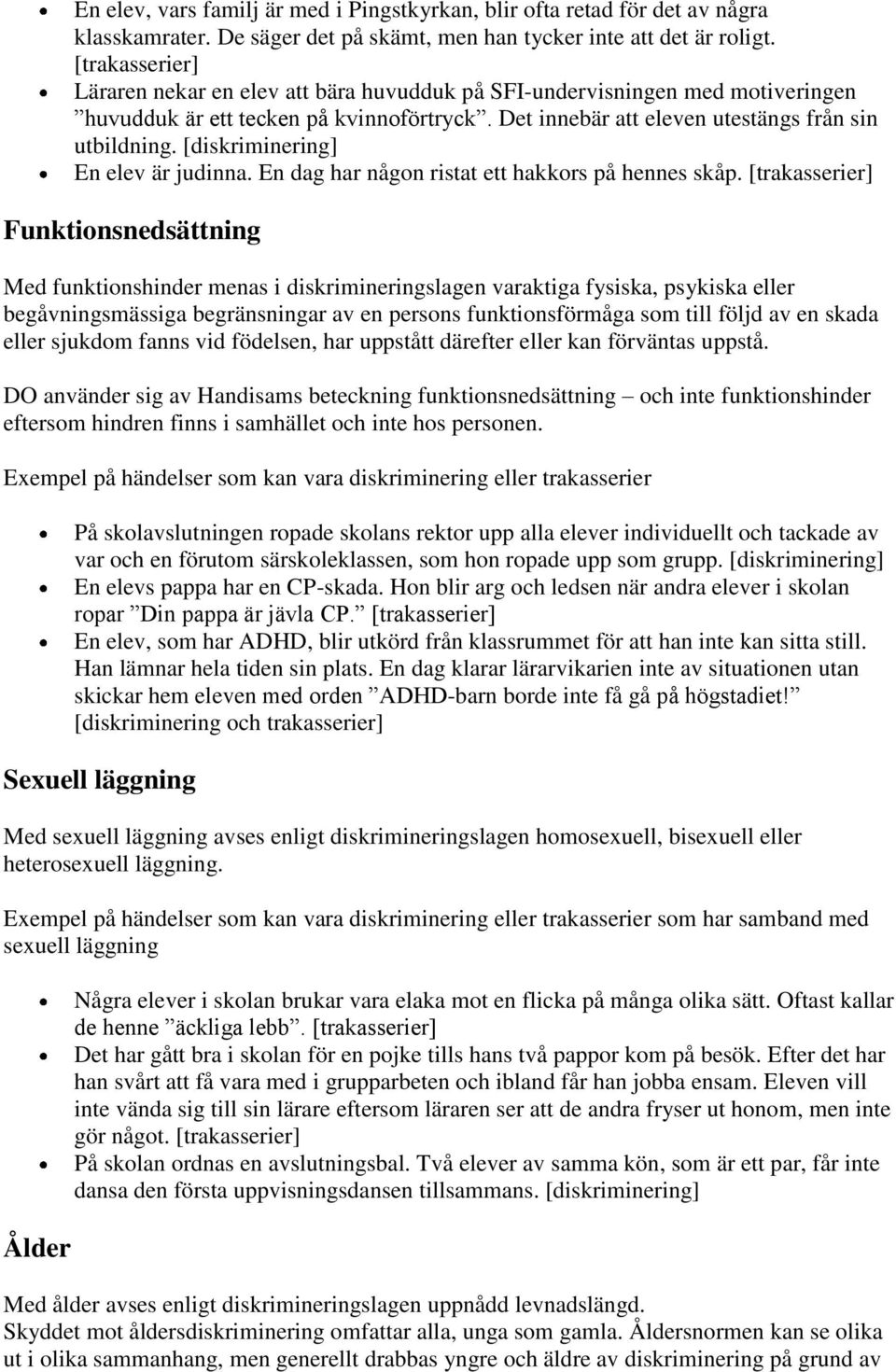 [diskriminering] En elev är judinna. En dag har någon ristat ett hakkors på hennes skåp.
