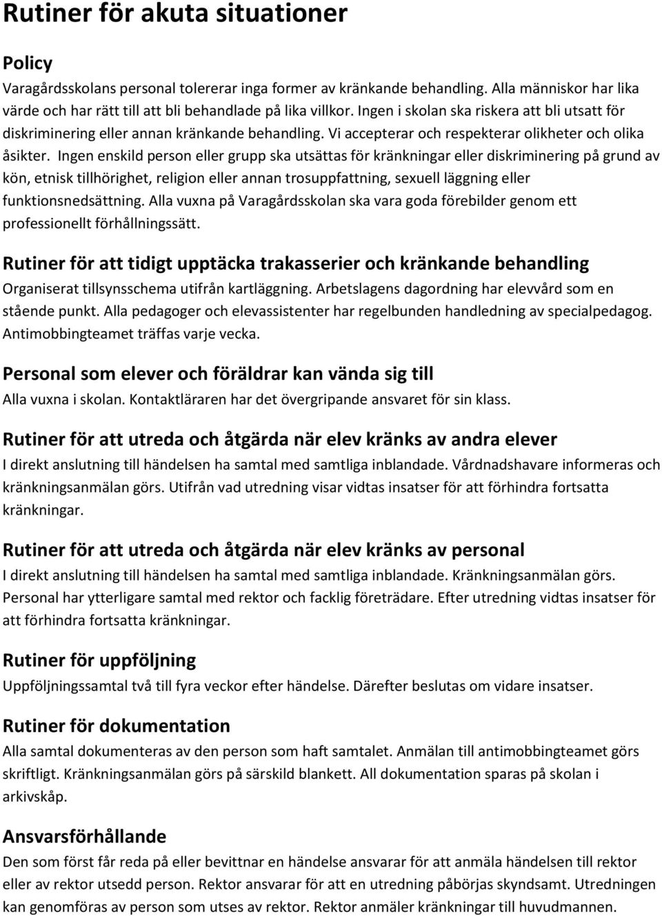 Ingen enskild person eller grupp ska utsättas för kränkningar eller diskriminering på grund av kön, etnisk tillhörighet, religion eller annan trosuppfattning, sexuell läggning eller