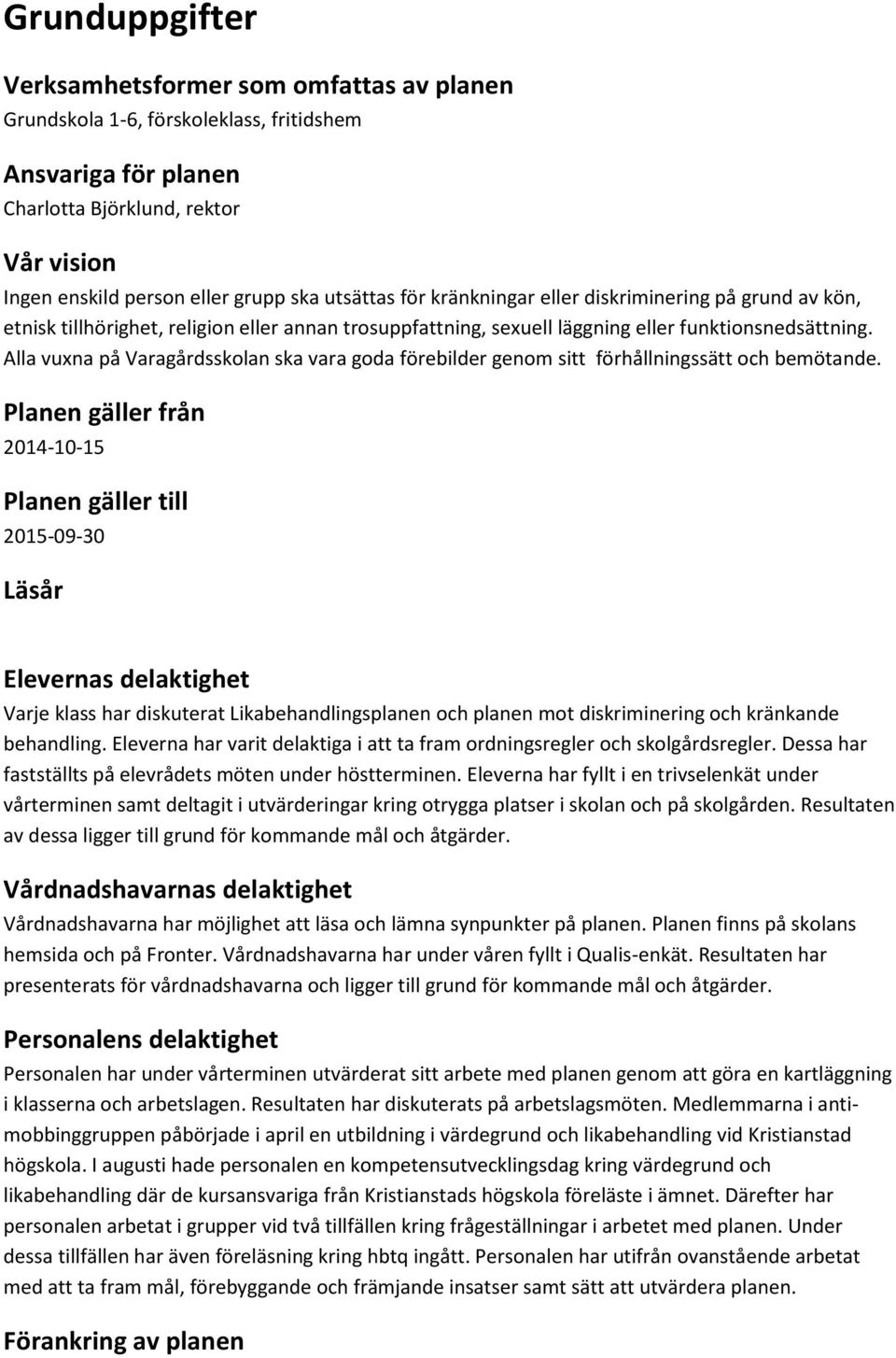 Alla vuxna på Varagårdsskolan ska vara goda förebilder genom sitt förhållningssätt och bemötande.